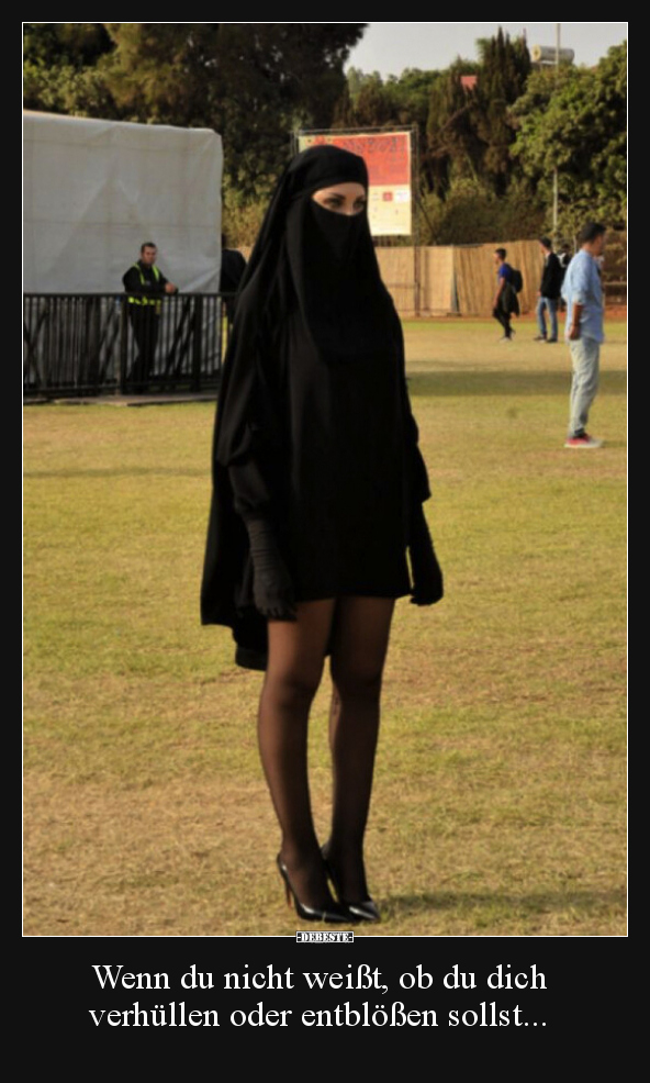 Wenn du nicht weißt, ob du dich
verhüllen oder entblößen sollst...