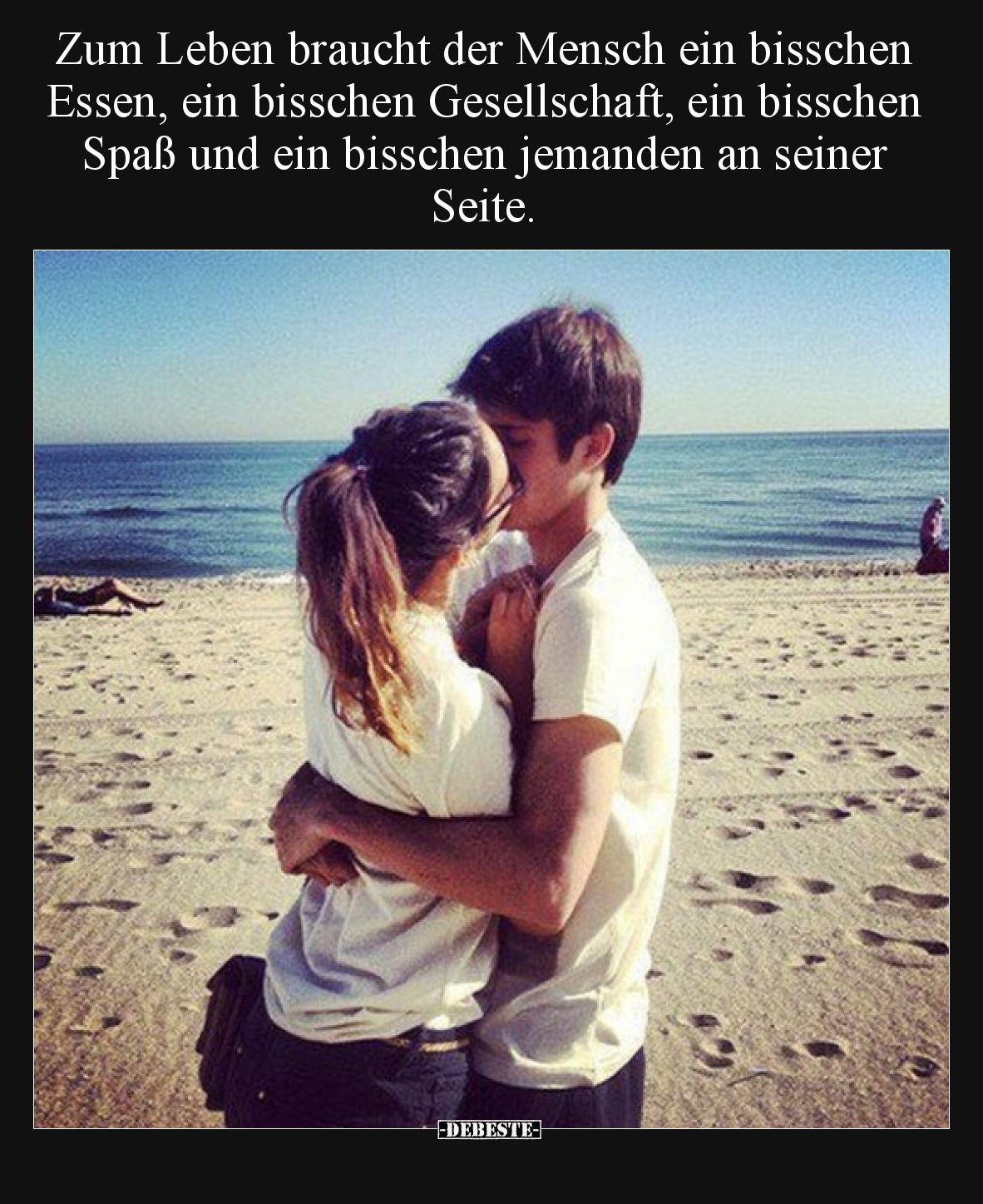 Zum Leben braucht der Mensch ein bisschen Essen, ein bisschen Gesellschaft, ein bisschen Spaß und ein bisschen jemanden an se...