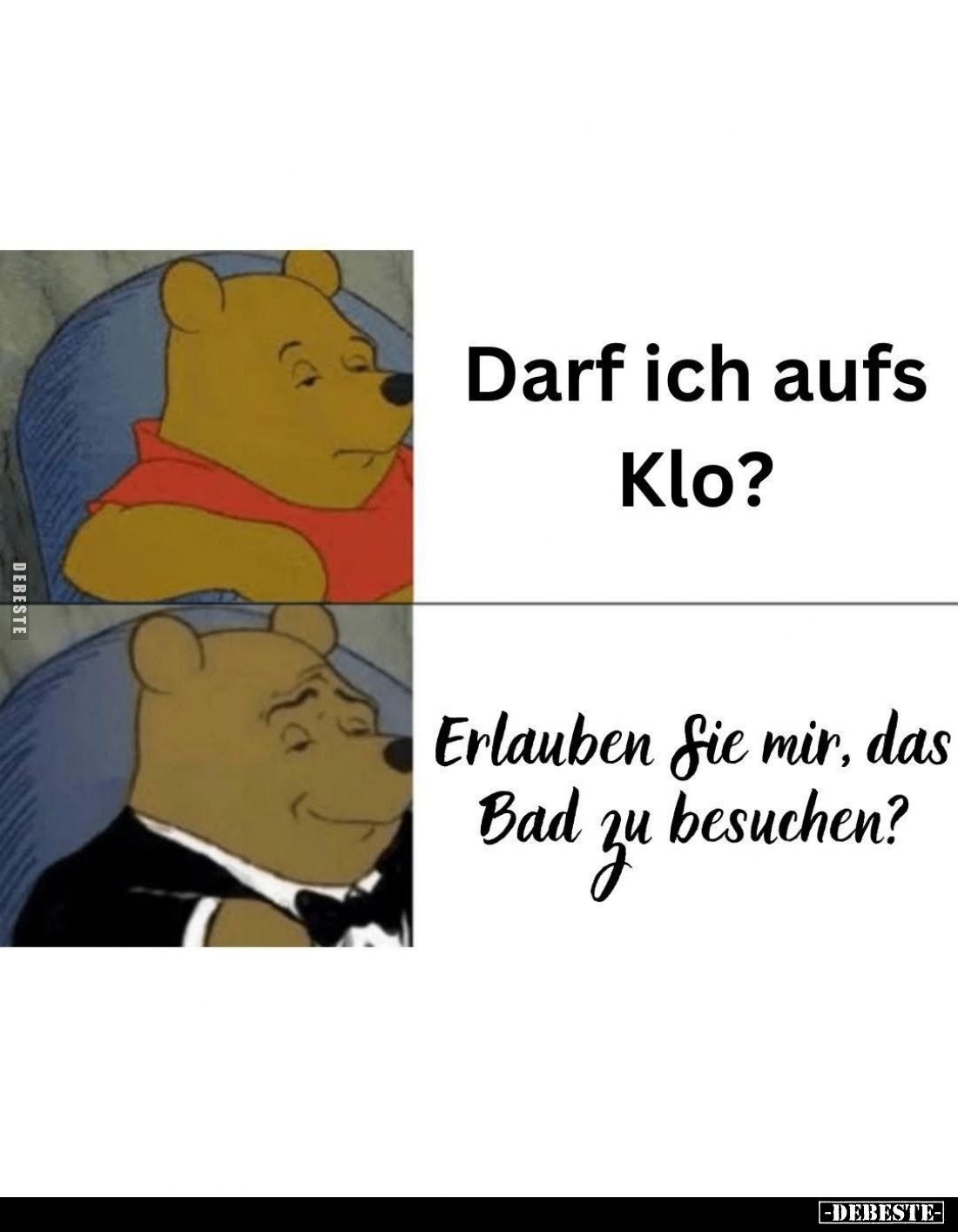 Darf ich aufs Klo? -
Erlauben Sie mir, das Bad zu besuchen?