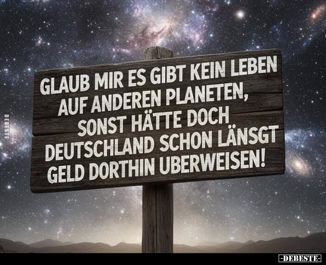 Glaub mir es gibt kein Leben auf anderen Planeten, sonst.. - Lustige Bilder | DEBESTE.de