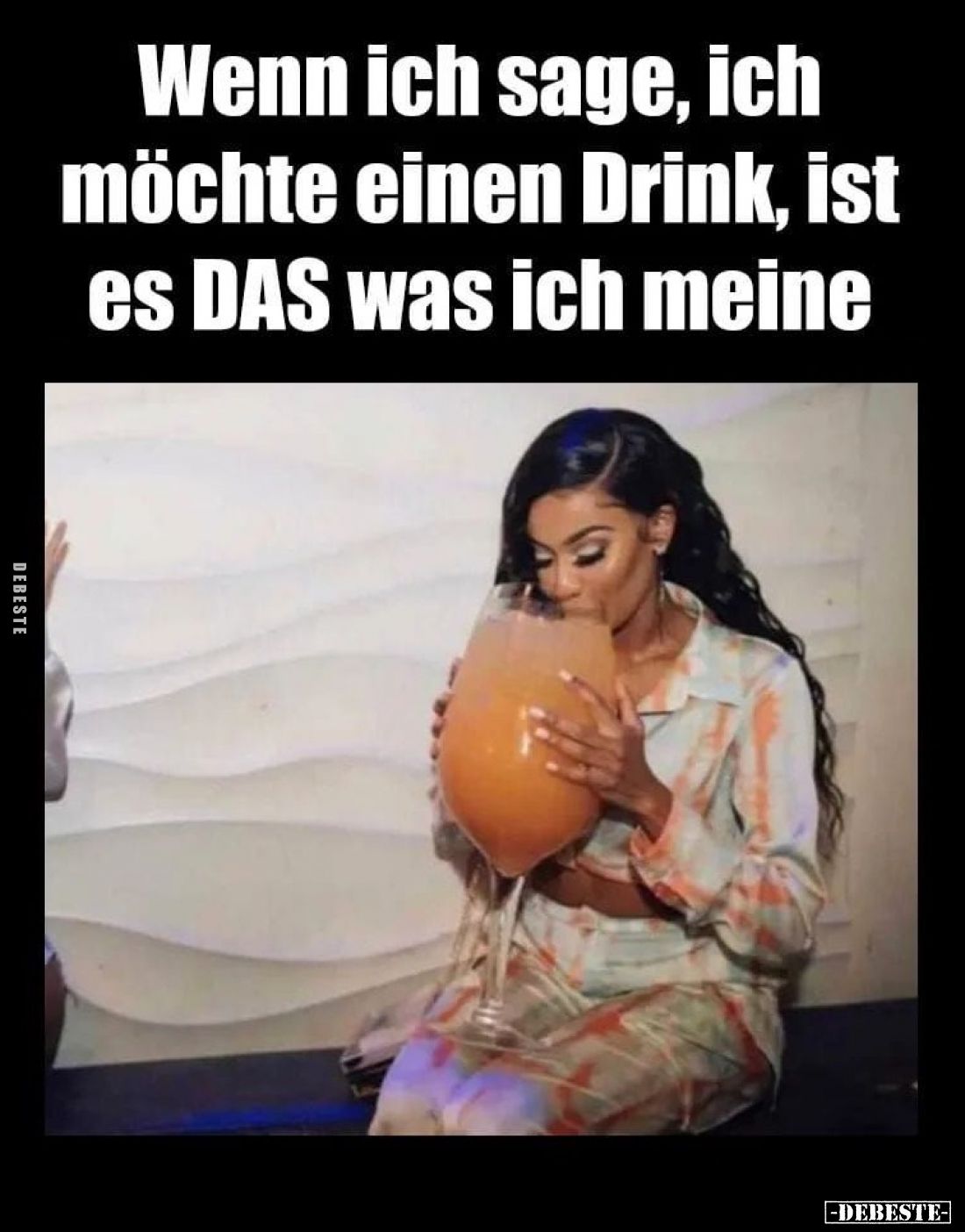 Wenn ich sage, ich möchte einen Drink, ist es DAS was ich meine.
