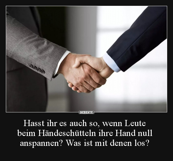 Hasst ihr es auch so, wenn Leute beim Händeschütteln.. - Lustige Bilder | DEBESTE.de