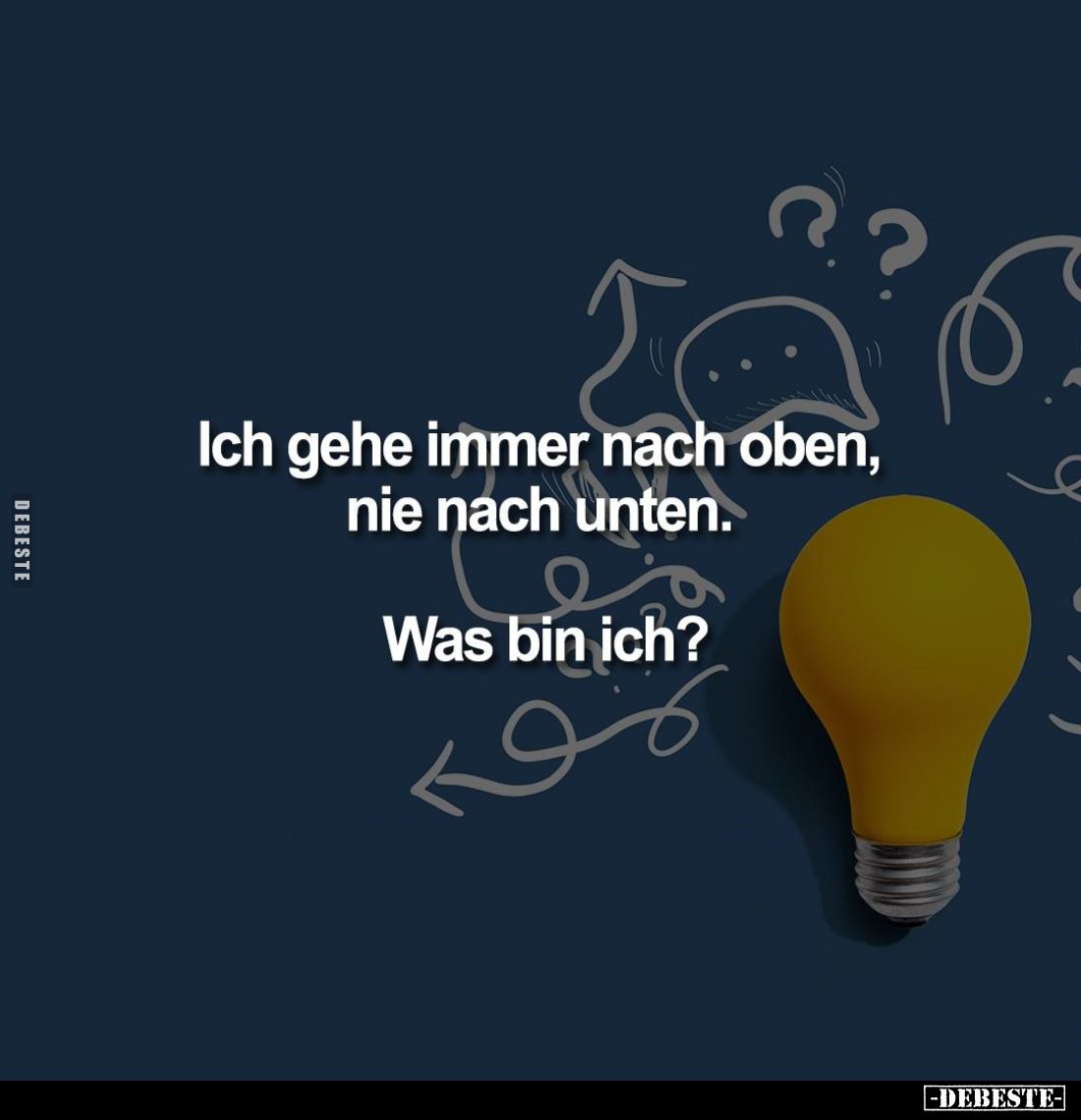 Ich gehe immer nach oben, nie nach unten.
Was bin ich?