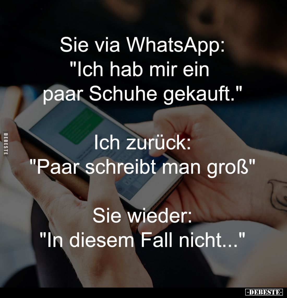 Sie via WhatsApp:
"Ich hab mir ein
paar Schuhe gekauft." -
Ich zurück:
"Paar schreibt man groß" -
...