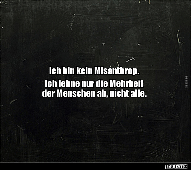 Ich bin kein Misanthrop. Ich lehne nur die Mehrheit der.. - Lustige Bilder | DEBESTE.de
