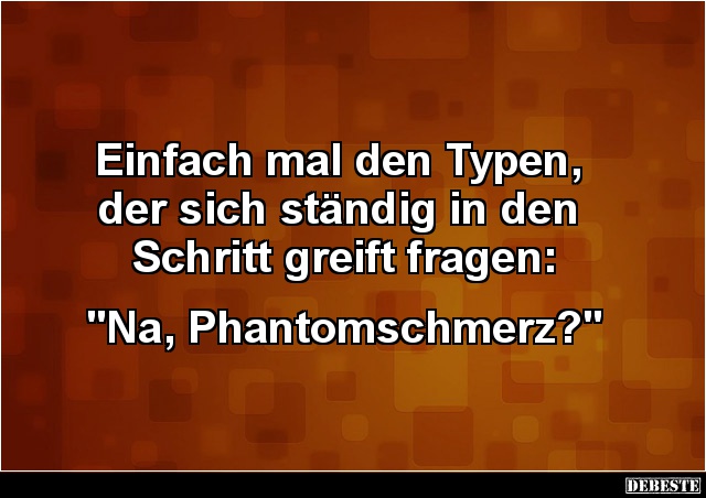 Einfach mal den Typen, der sich ständig in den Schritt.. - Lustige Bilder | DEBESTE.de