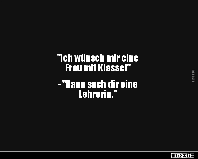 "Ich wünsch mir eine Frau mit Klasse!"... - Lustige Bilder | DEBESTE.de