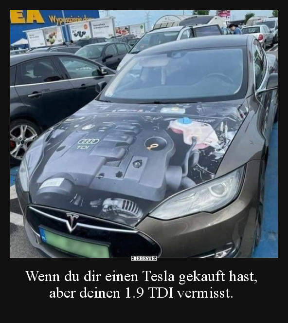 Wenn du dir einen Tesla gekauft hast, aber deinen 1.9 TDI..