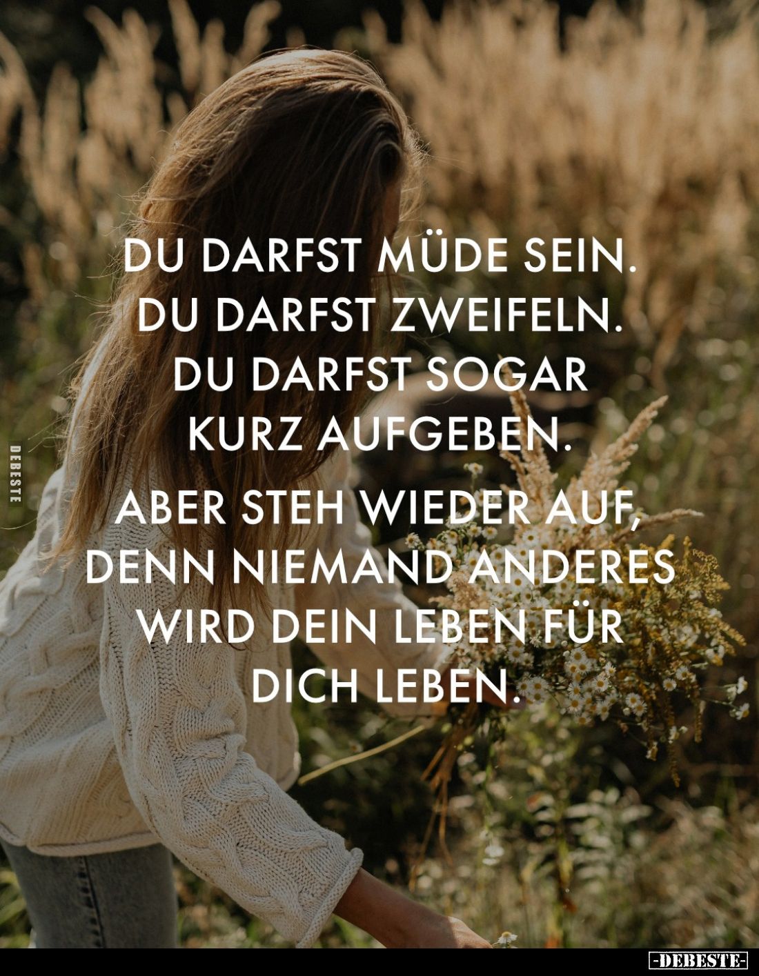 Du darfst müde sein. Du darfst zweifeln. Du darfst sogar kurz aufgeben.
Aber steh wieder auf, denn niemand anderes wird dein...