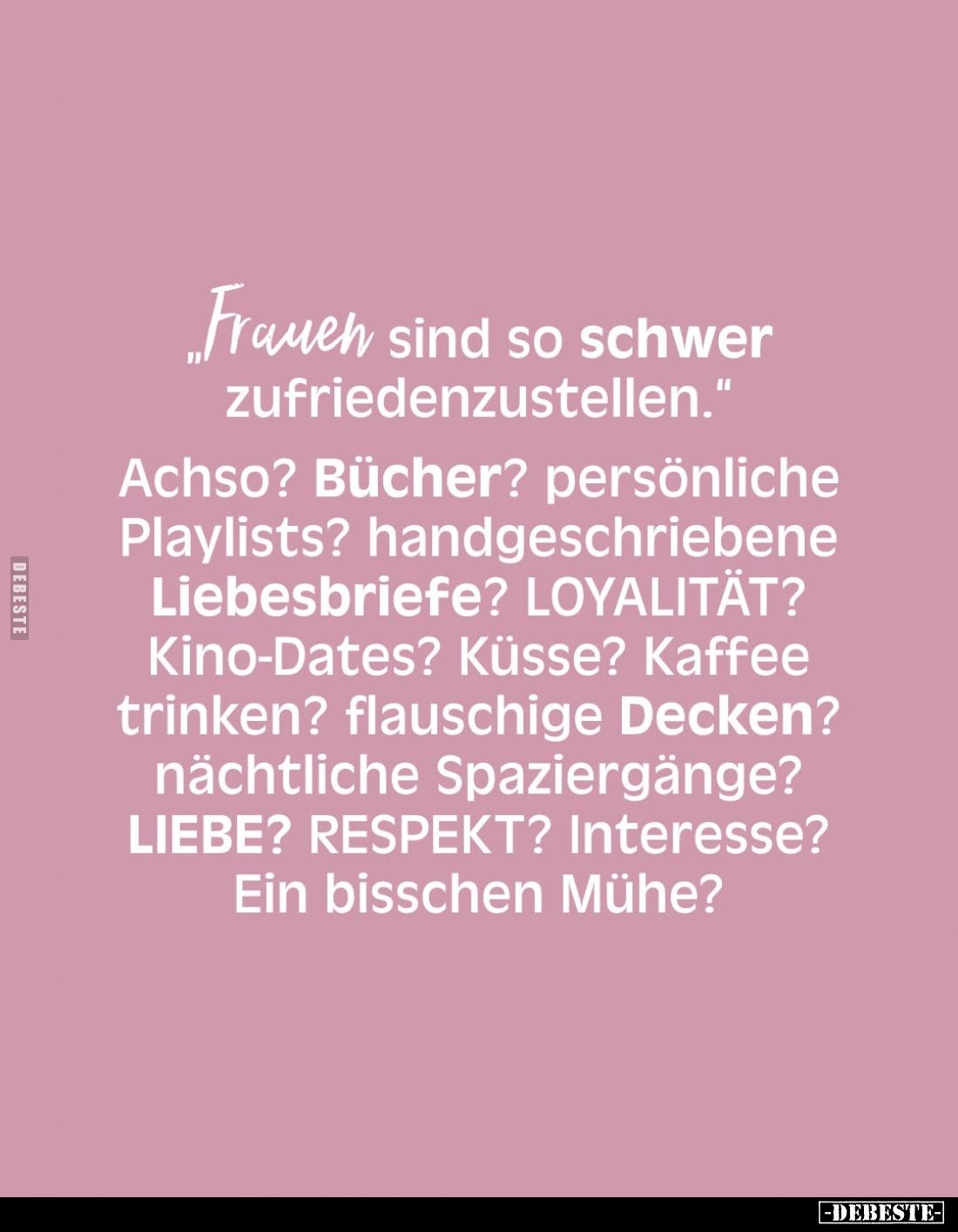 "Frauen sind so schwer zufriedenzustellen."
Achso? Bücher? persönliche Playlists? handgeschriebene flauschige Deck...
