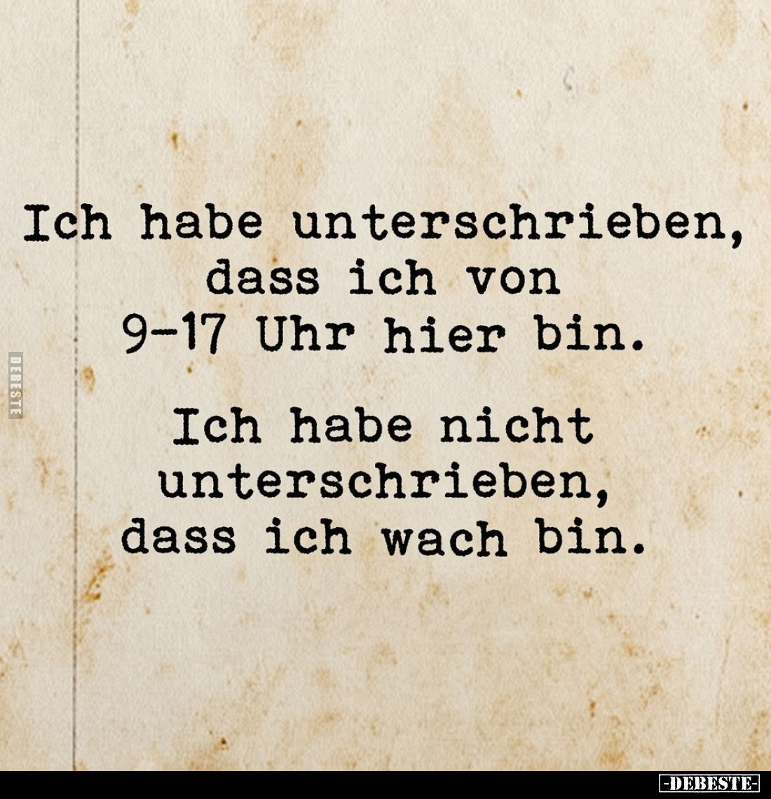 Ich habe unterschrieben, dass ich von 9-17 Uhr hier bin.
Ich habe nicht unterschrieben, dass ich wach bin.