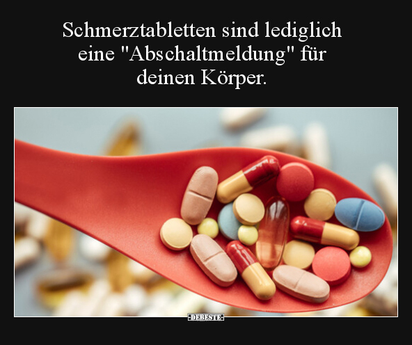Schmerztabletten sind lediglich eine "Abschaltmeldung".. - Lustige Bilder | DEBESTE.de