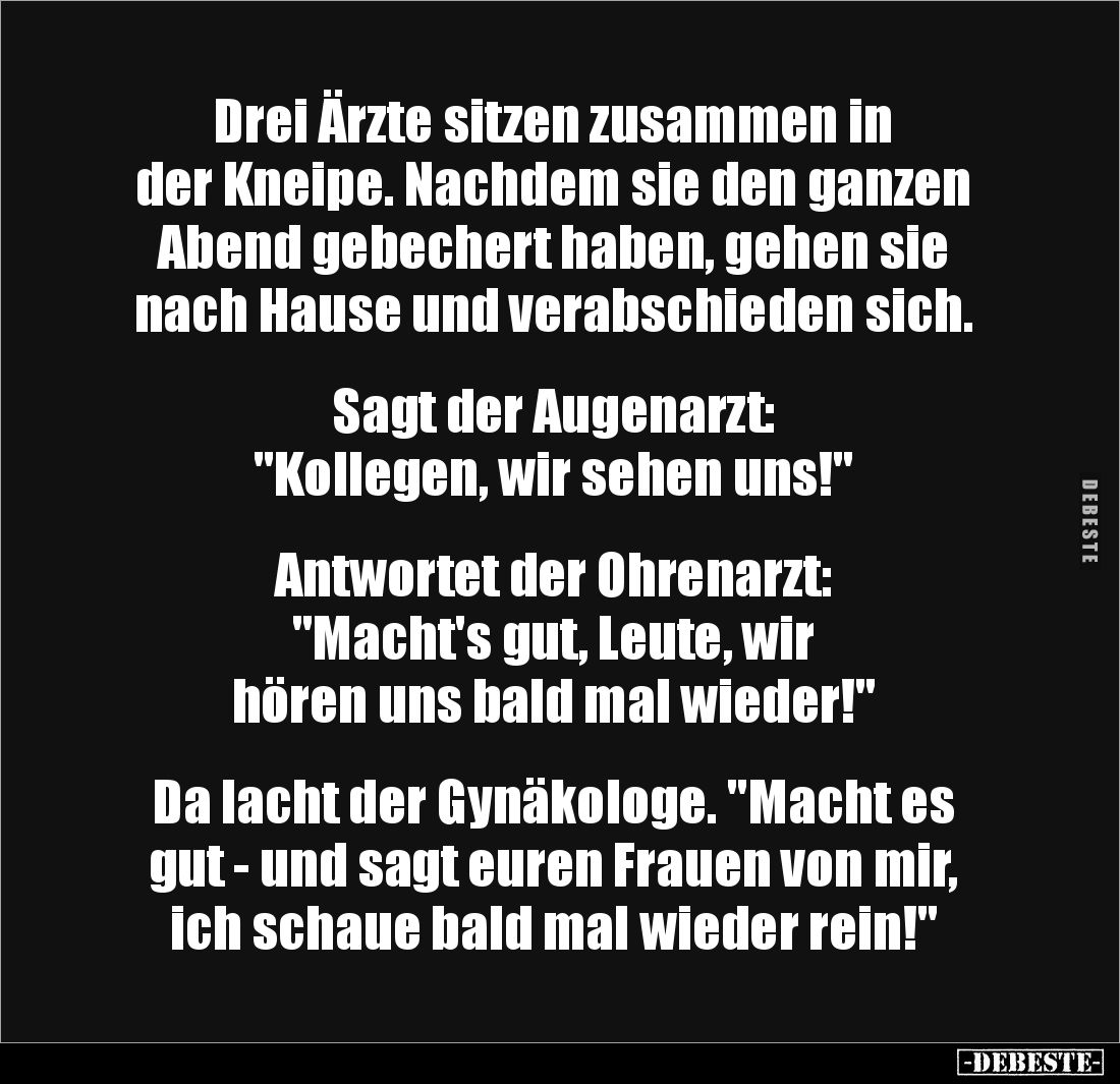 Drei Ärzte sitzen zusammen in 
der Kneipe. Nachdem sie den ganzen Abend gebechert haben, gehen sie nach Hause und verabschie...