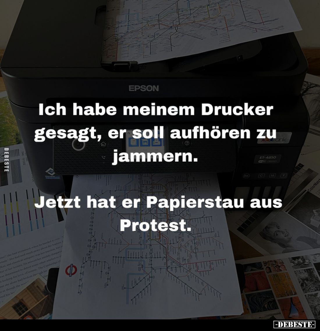 Ich habe meinem Drucker gesagt, er soll aufhören zu jammern.
Jetzt hat er Papierstau aus Protest.