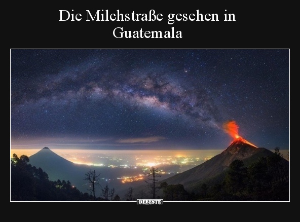 Die Milchstraße gesehen in Guatemala.. - Lustige Bilder | DEBESTE.de