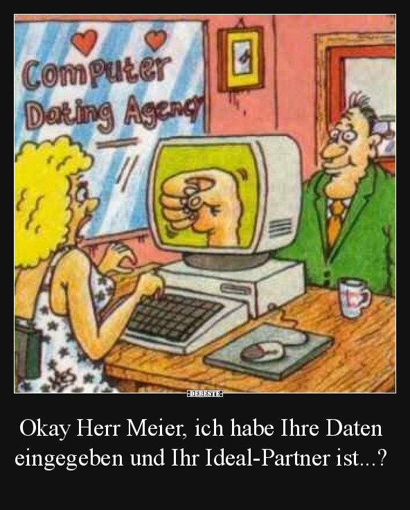 Okay Herr Meier, ich habe Ihre Daten eingegeben..