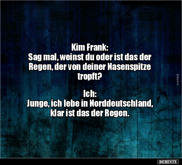 Kim Frank: Sag mal, weinst du oder ist das der Regen.. - Lustige Bilder | DEBESTE.de