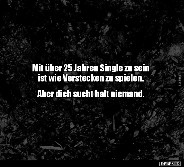 Mit über 25 Jahren Single zu sein ist wie Verstecken.. - Lustige Bilder | DEBESTE.de