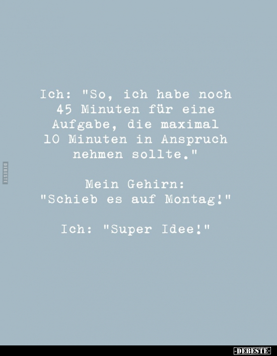 Ich: "So, ich habe noch 45 Minuten für eine Aufgabe.." - Lustige Bilder | DEBESTE.de