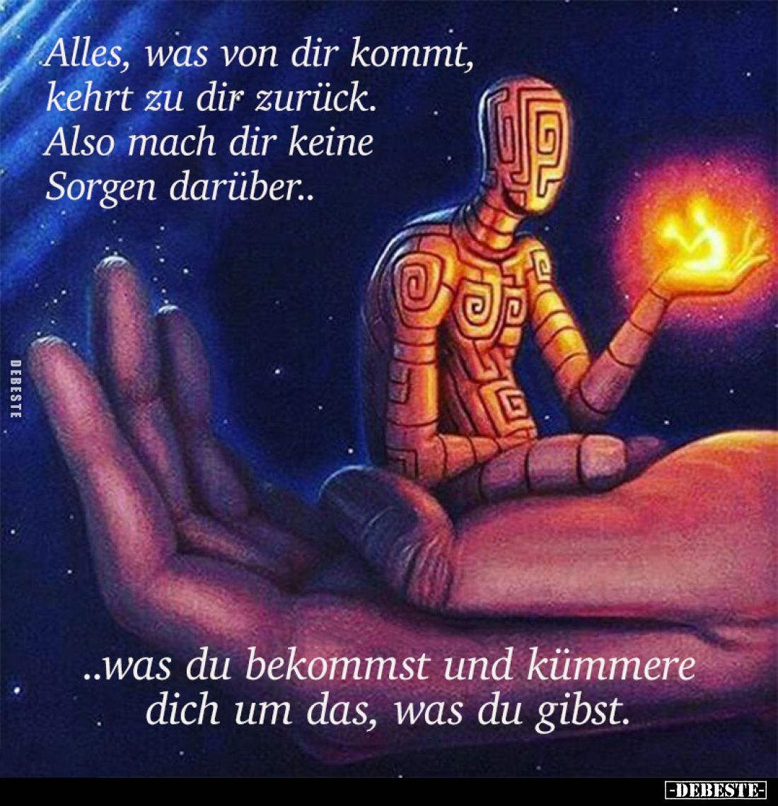 Alles, was von dir kommt, kehrt zu dir zurück.
Also mach dir keine Sorgen darüber..
..was du bekommst und kümmere dich um d...