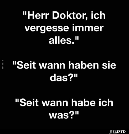 "Herr Doktor, ich vergesse immer alles." "Seit wann haben.." - Lustige Bilder | DEBESTE.de