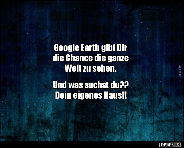 Google Earth gibt Dir die Chance die ganze Welt zu.. - Lustige Bilder | DEBESTE.de