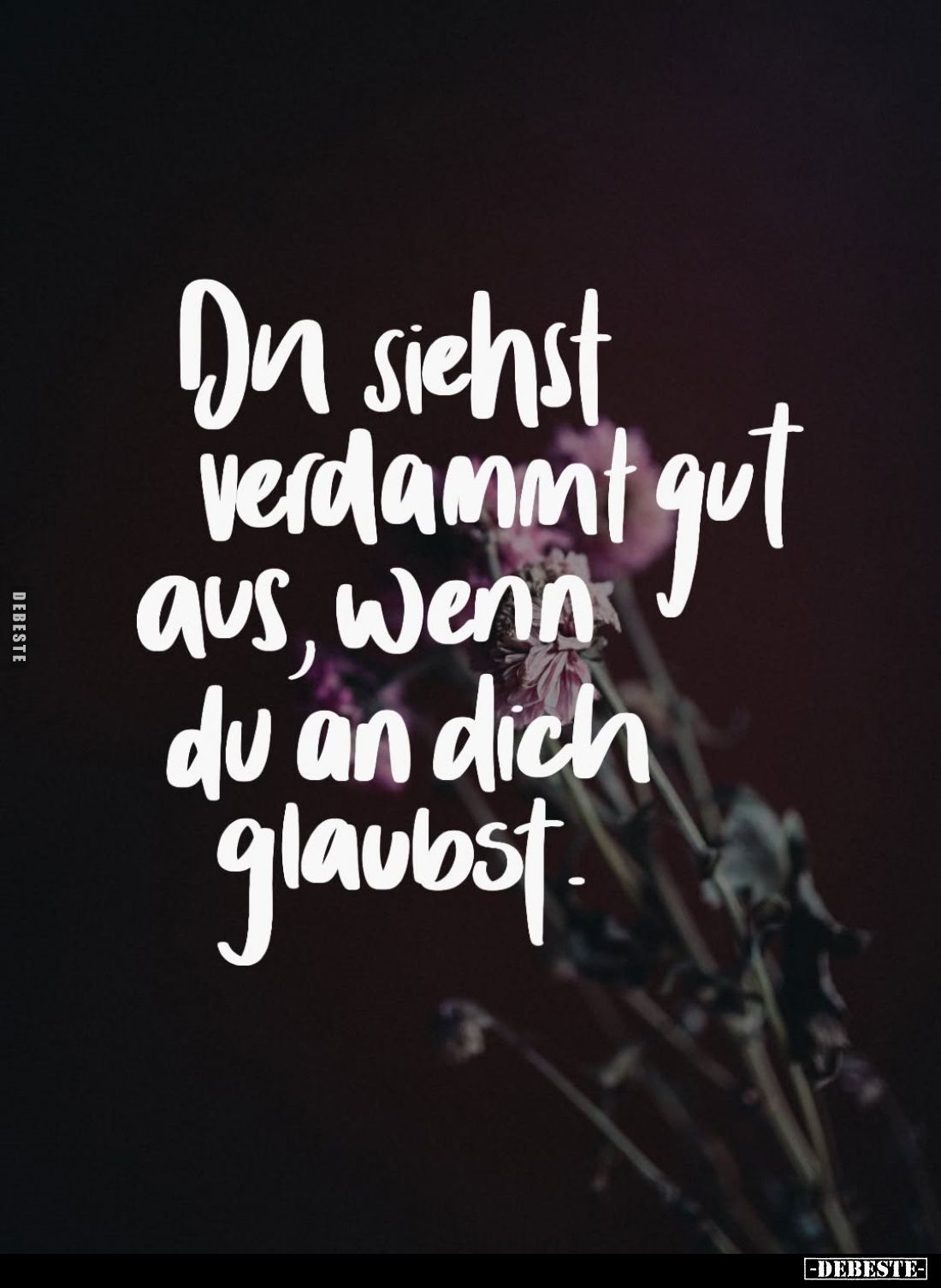 Du siehst verdammt gut aus, wenn du an dich glaubst.