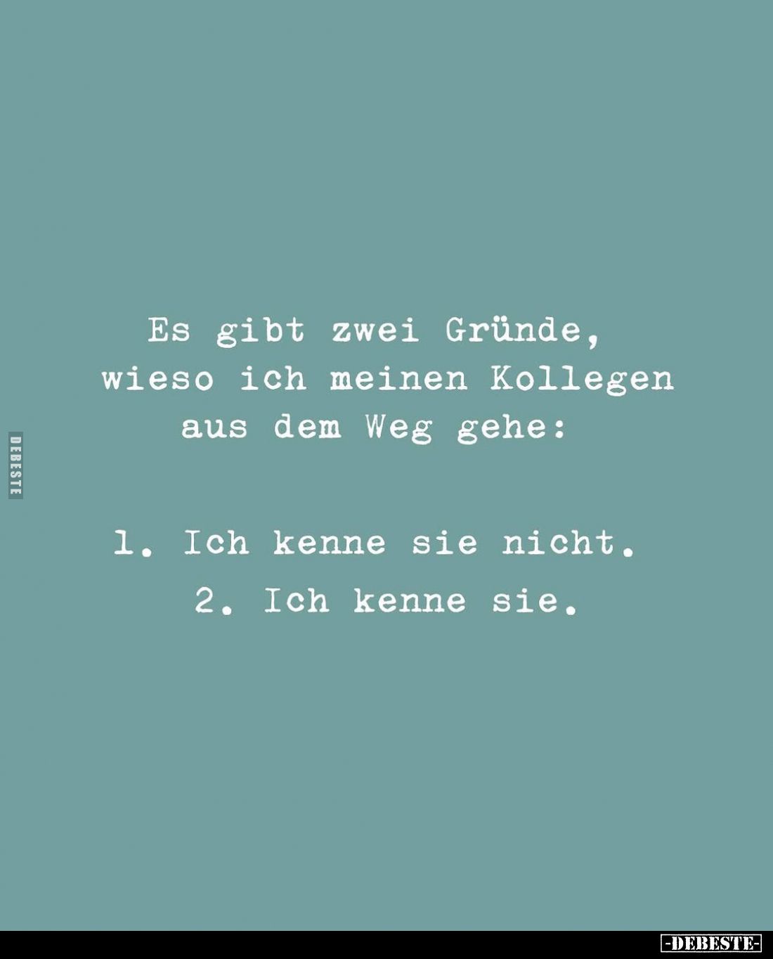 Es gibt zwei Gründe, wieso ich meinen Kollegen aus dem Weg gehe: l. Ich kenne sie nicht. 2. Ich kenne sie.