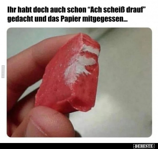 Ihr habt doch auch schon "Ach scheiß drauf" gedacht und das Papier mitgegessen...