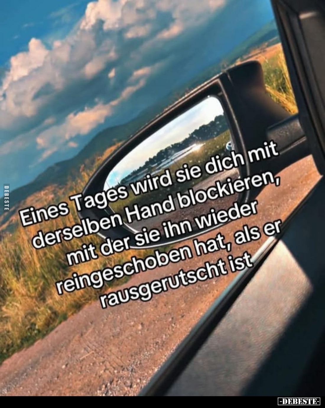 Eines Tages wird sie dich mit derselben Hand blockieren, mit der sie ihn wieder reingeschoben hat, als er rausgerutscht ist.