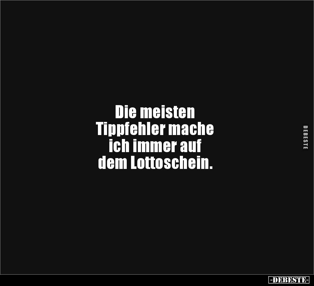 Die meisten
Tippfehler mache
ich immer auf
dem Lottoschein.