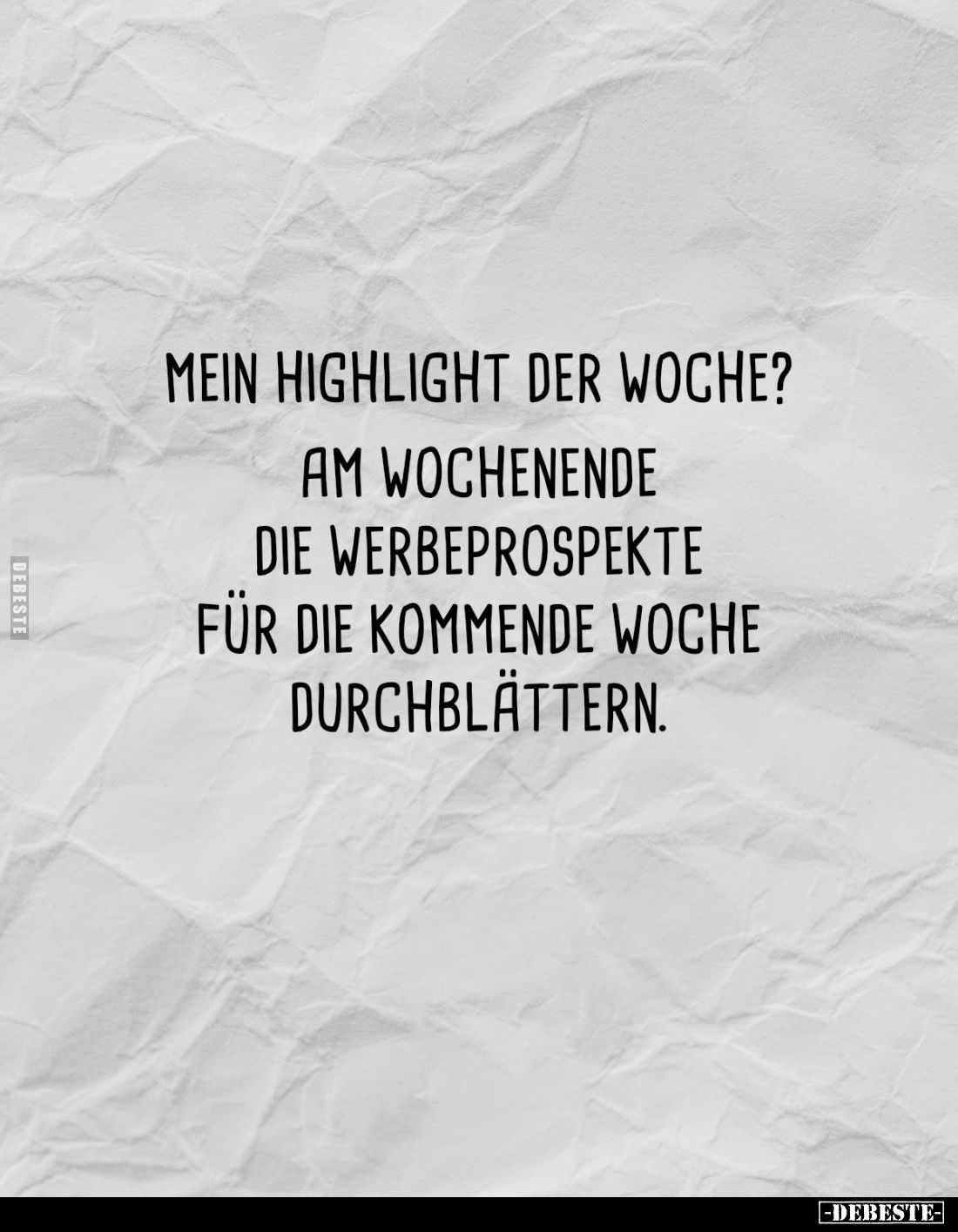 Mein Highlight der Woche?
Am Wochenende die Werbeprospekte für die kommende Woche durchblättern.