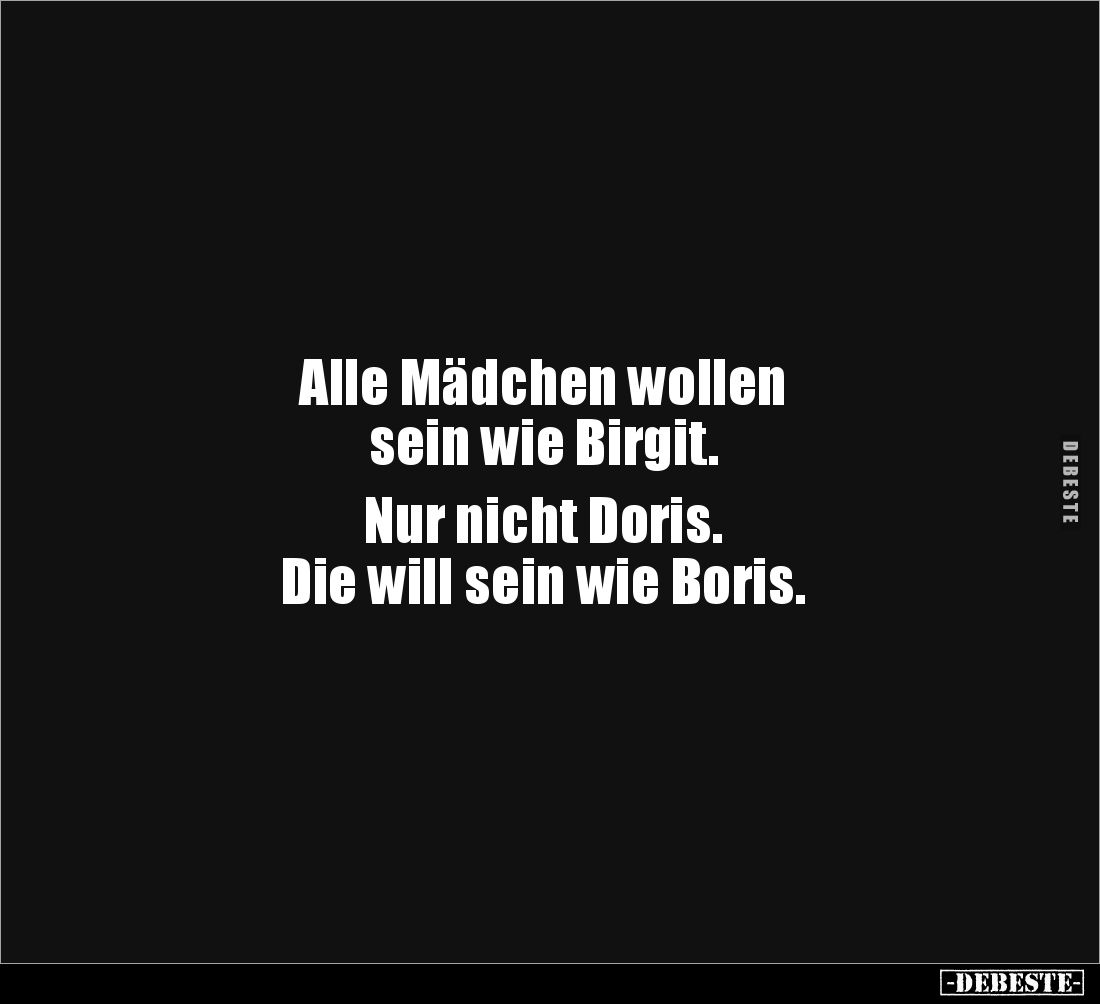Alle Mädchen wollen
sein wie Birgit.
Nur nicht Doris.
Die will sein wie Boris.