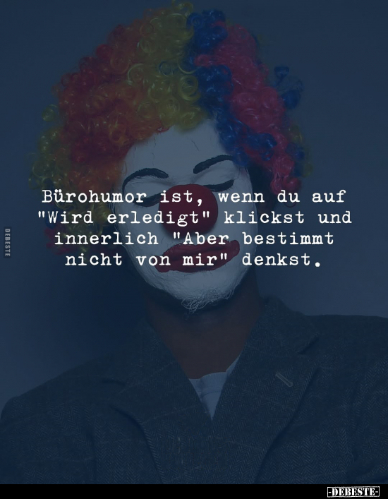 Bürohumor ist, wenn du auf "Wird erledigt" klickst und.. - Lustige Bilder | DEBESTE.de