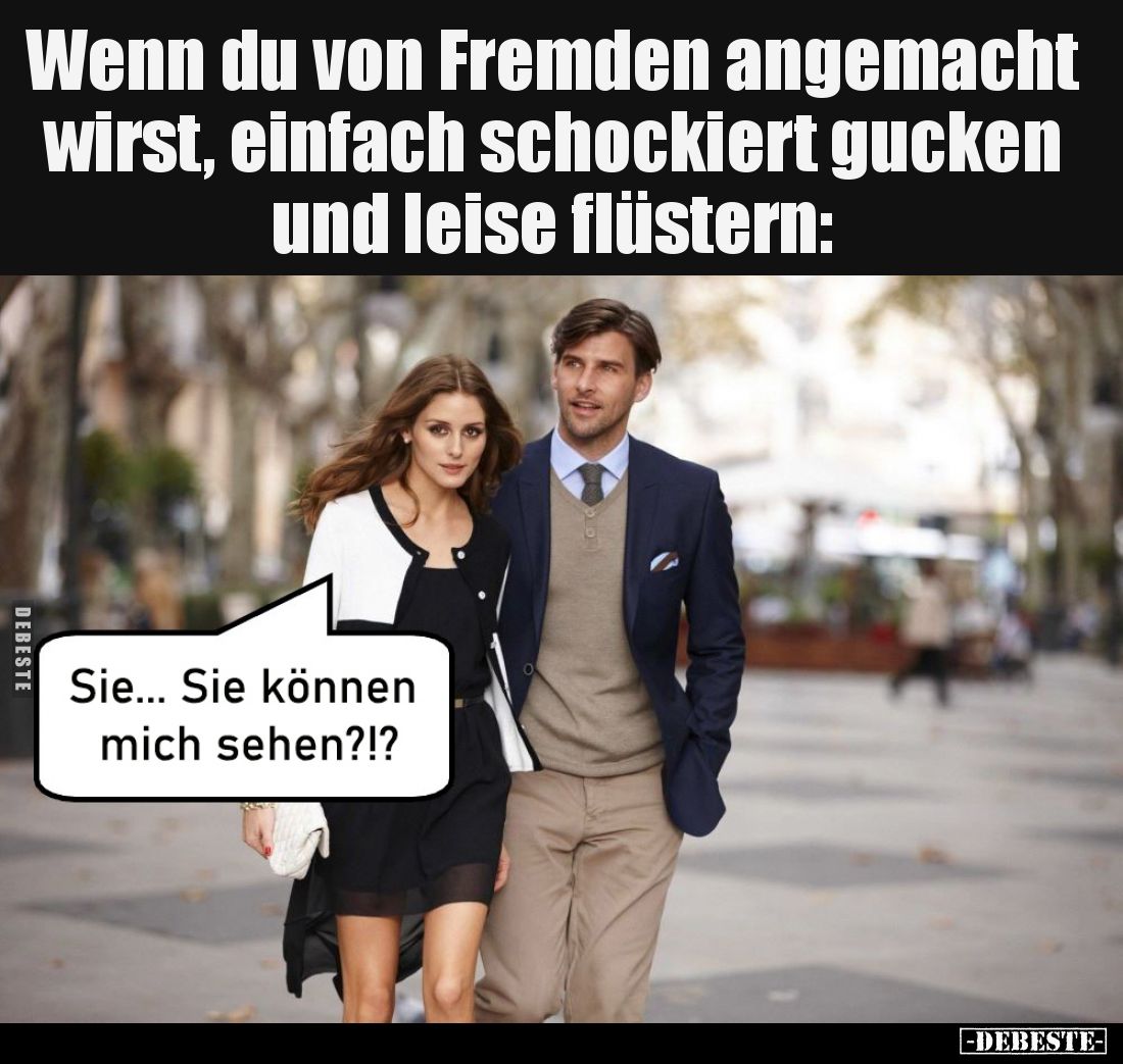 Wenn du von Fremden angemacht wirst, einfach schockiert gucken und leise flüstern: Sie... Sie können mich sehen?!?