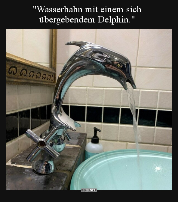 "Wasserhahn mit einem sich übergebendem Delphin.".. - Lustige Bilder | DEBESTE.de