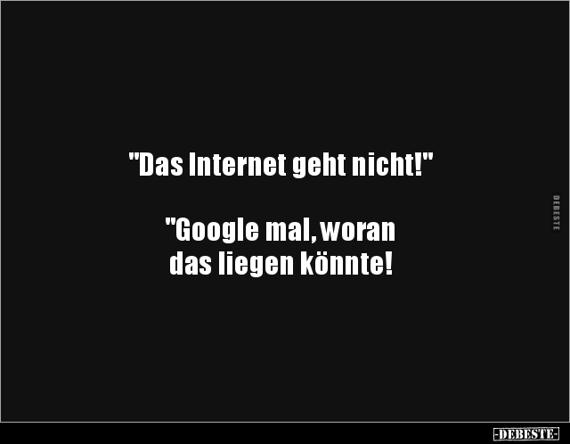 "Das Internet geht nicht!" "Google mal, woran das.." - Lustige Bilder | DEBESTE.de