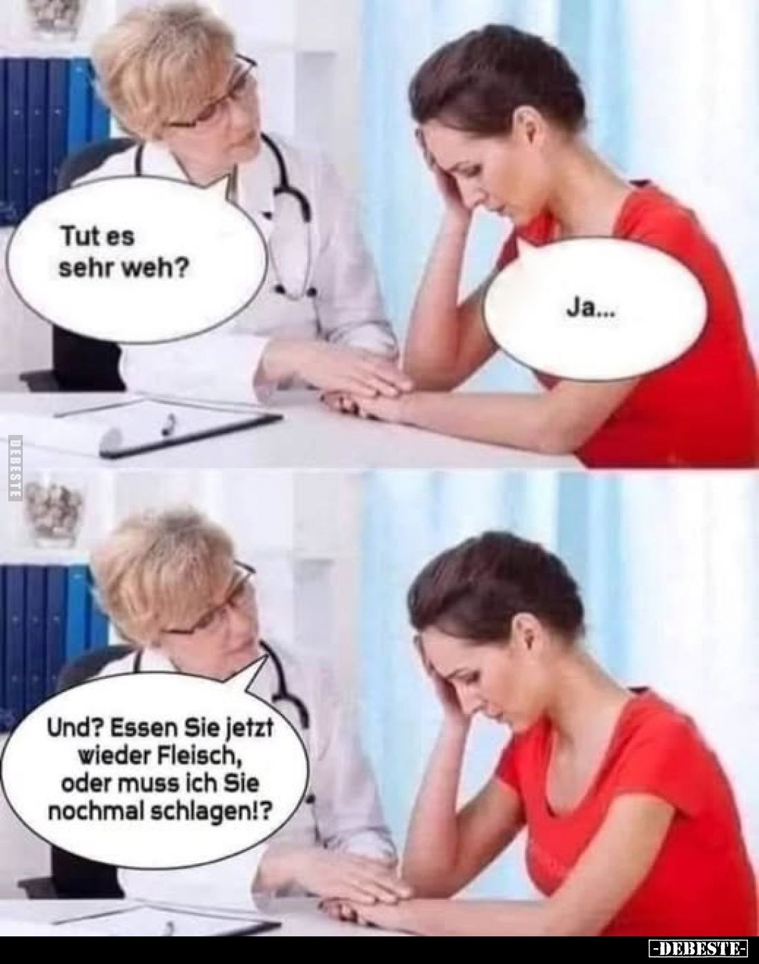 Tut es sehr weh?
Ja...
Und? Essen Sie jetzt wieder Fleisch, oder muss ich Sie nochmal schlagen!?