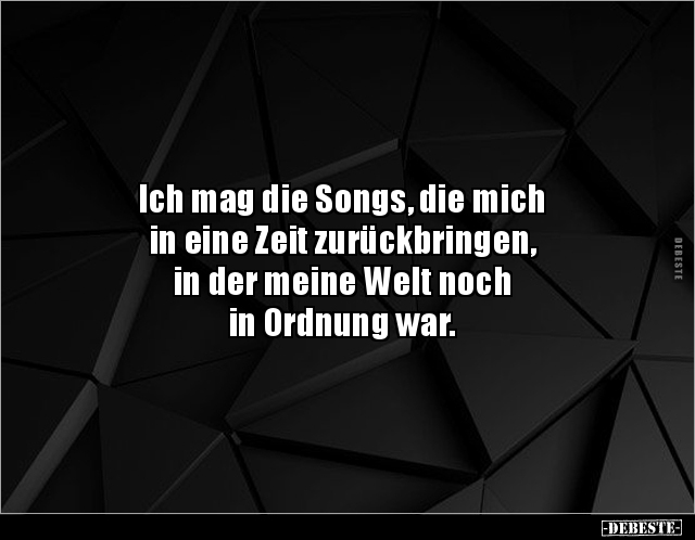 Ich mag die Songs, die mich in eine Zeit zurückbringen.. - Lustige Bilder | DEBESTE.de