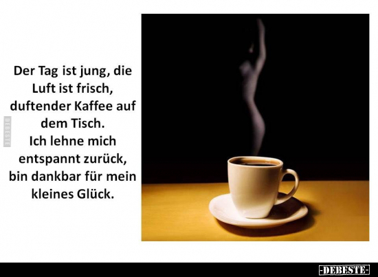 Der Tag ist jung, die Luft ist frisch, duftender Kaffee auf.. - Lustige Bilder | DEBESTE.de