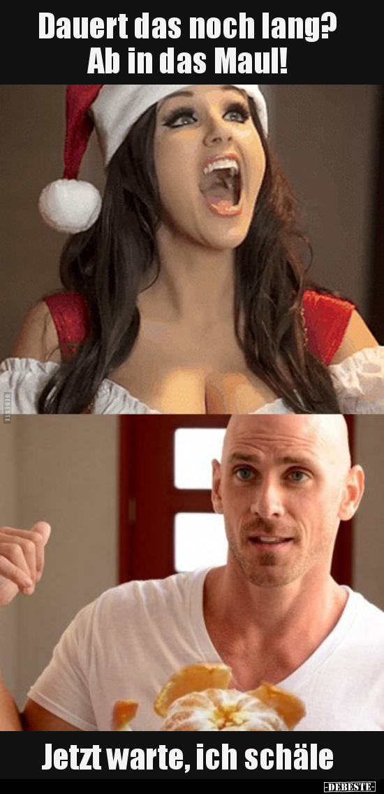 Dauert das noch lang? Ab in das Maul!..