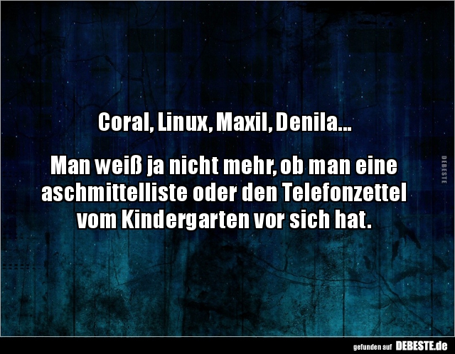 Coral, Linux, Maxil, Denila... Man weiß ja nicht mehr.. - Lustige Bilder | DEBESTE.de