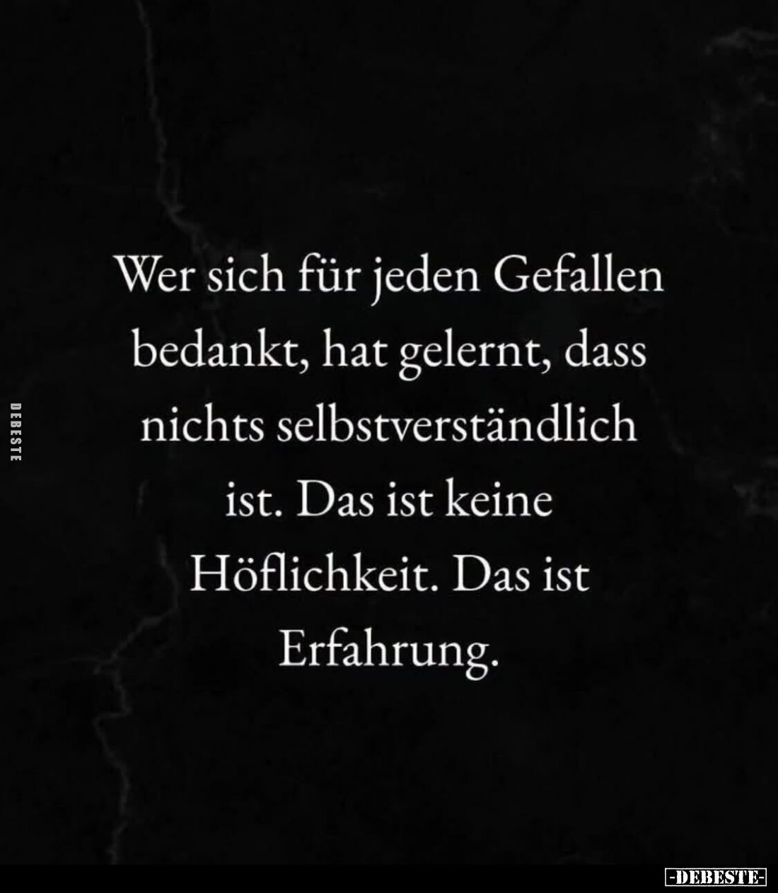Wer sich für jeden Gefallen bedankt, hat gelernt, dass nichts selbstverständlich ist. Das ist keine Höflichkeit. Das ist Erfa...