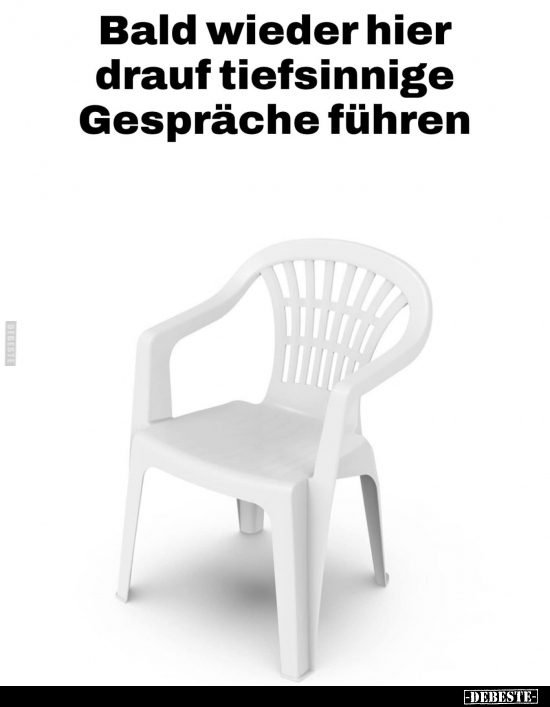 Bald wieder hier 
drauf tiefsinnige Gespräche führen.