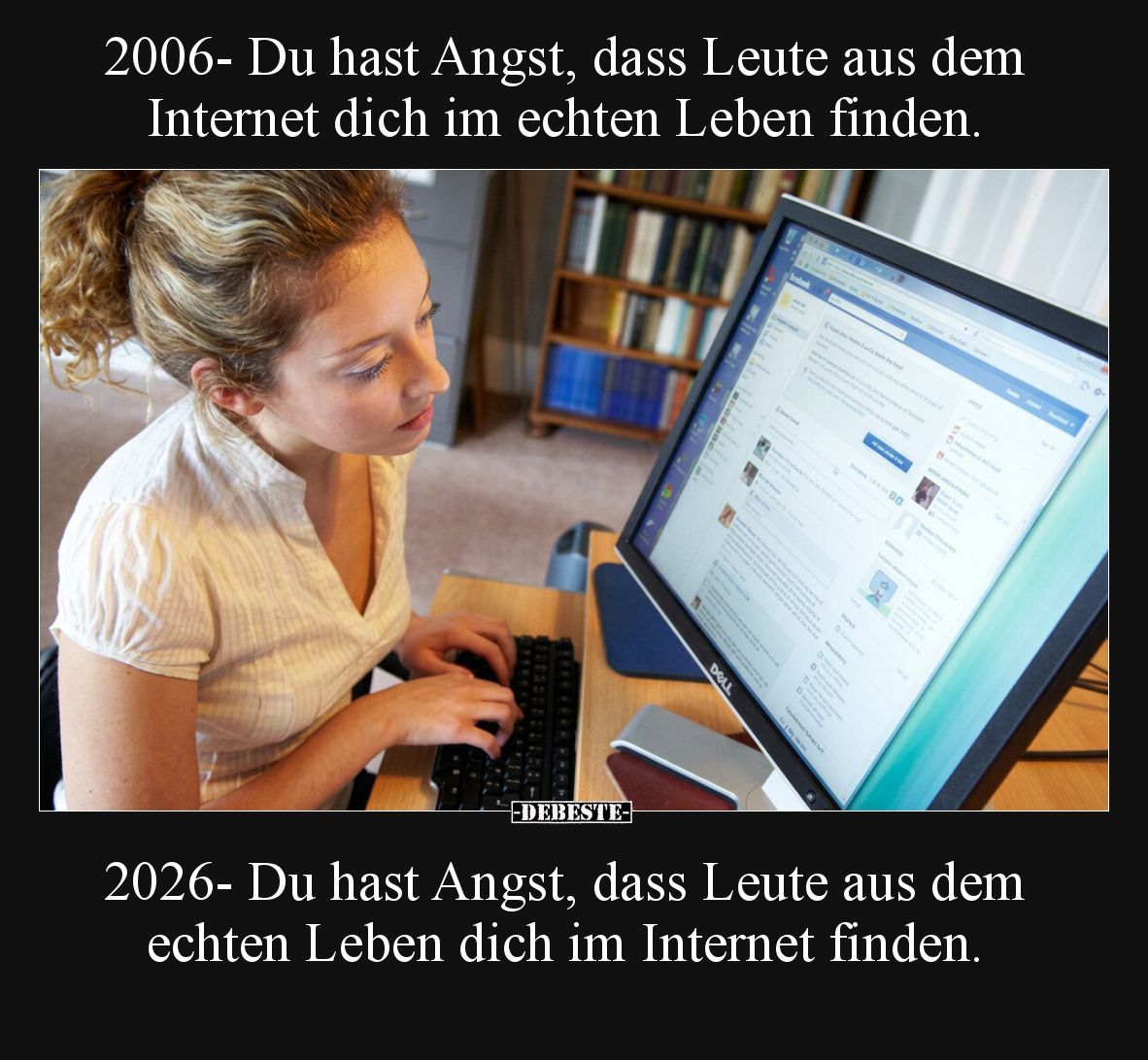 2006- Du hast Angst, dass Leute aus dem Internet dich im echten Leben finden. 2026- Du hast Angst, dass Leute aus dem echten ...