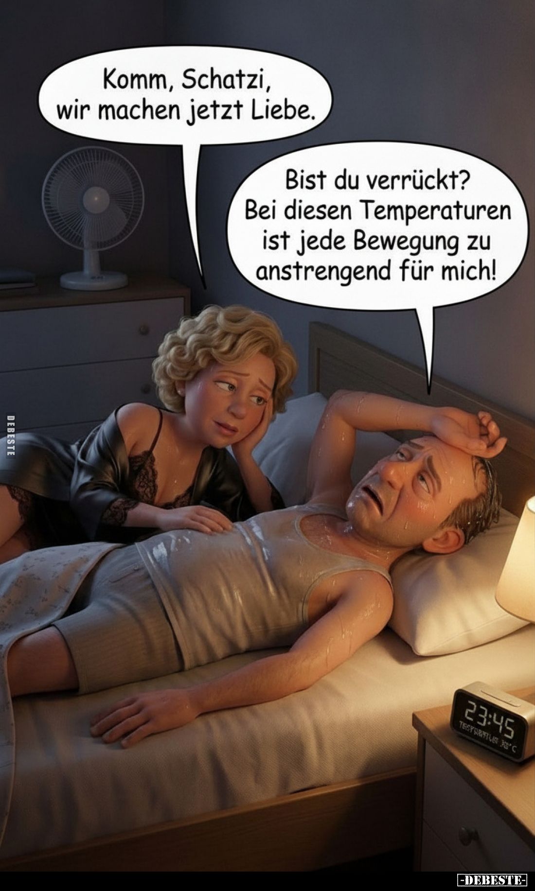 Komm, Schatzi, wir machen jetzt Liebe. Bist du verrückt? Bei diesen Temperaturen ist jede Bewegung zu anstrengend für mich!