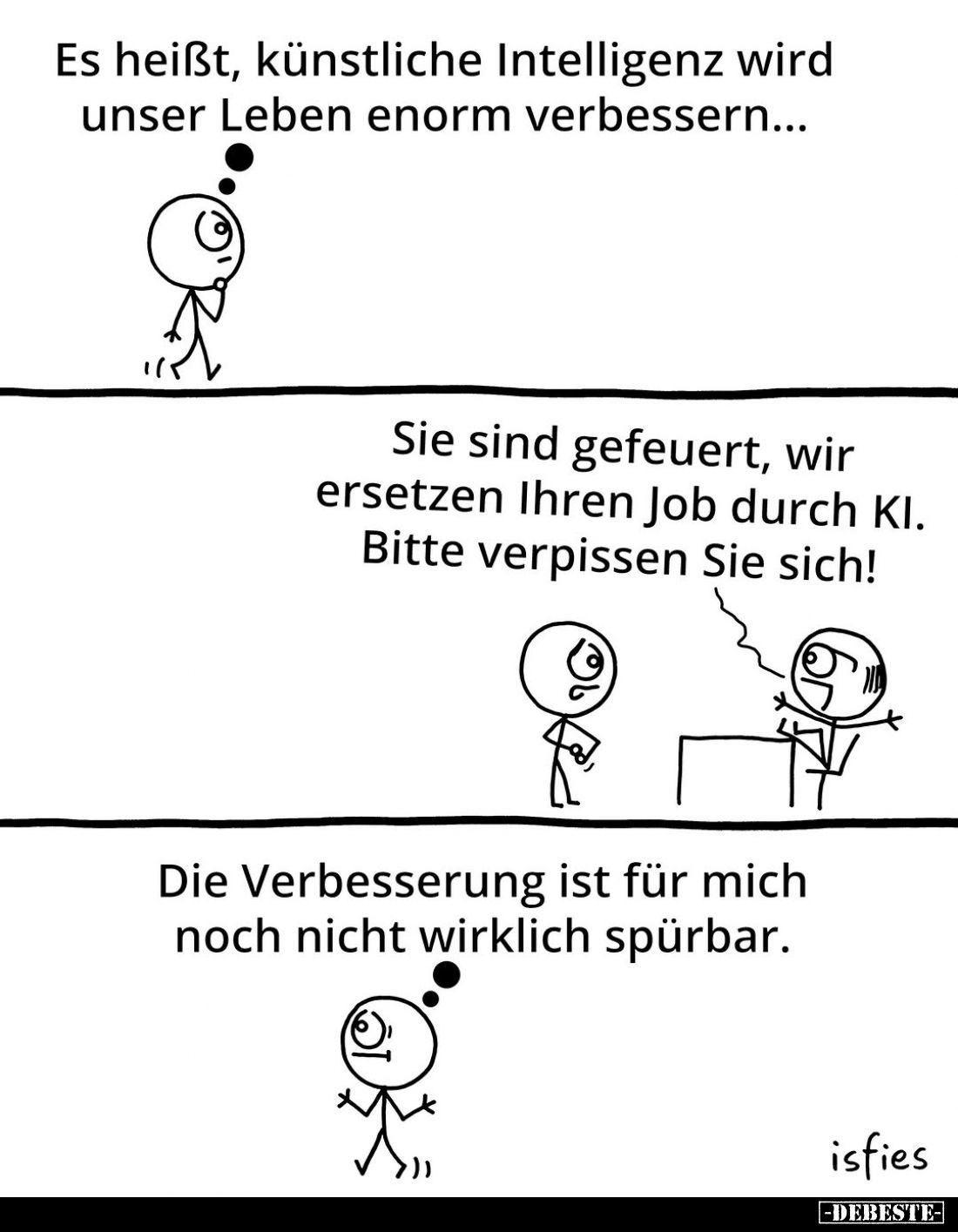 Es heißt, künstliche Intelligenz wird unser Leben enorm verbessern... -
Sie sind gefeuert, wir ersetzen Ihren Job durch KI....