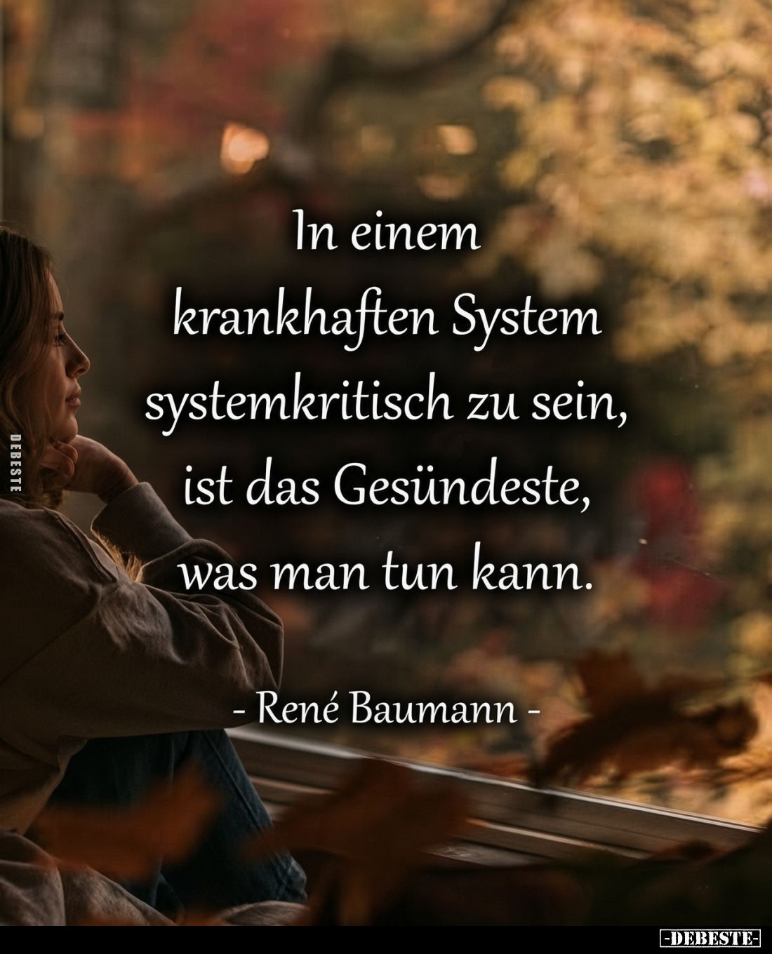 In einem
krankhaften System
systemkritisch zu sein,
ist das Gesündeste,
was man tun kann.
- René Baumann -