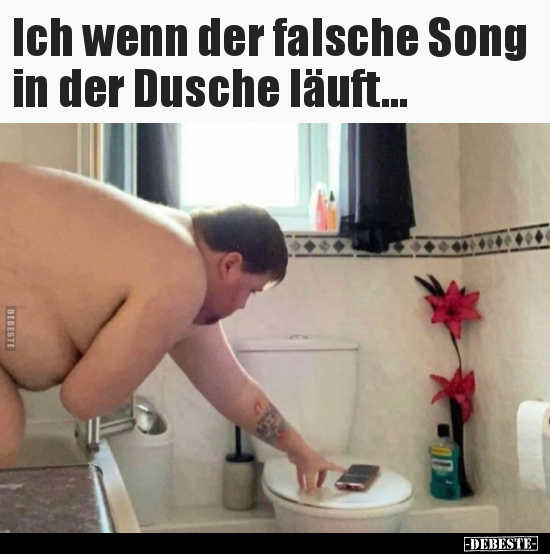 Ich wenn der falsche Song in der Dusche läuft...