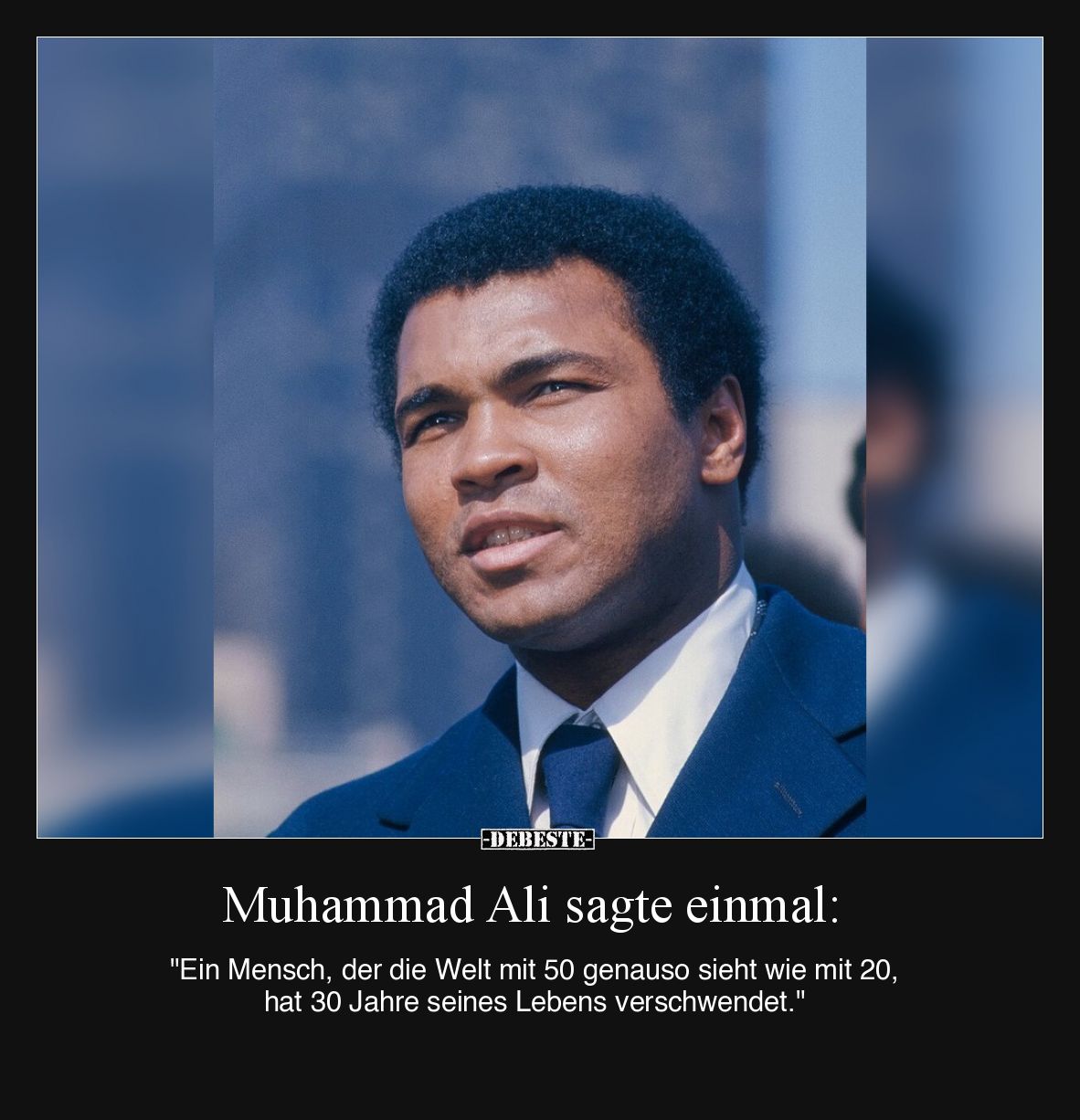 Muhammad Ali sagte einmal:

"Ein Mensch, der die Welt mit 50 genauso sieht wie mit 20, hat 30 Jahre seines Lebens vers...